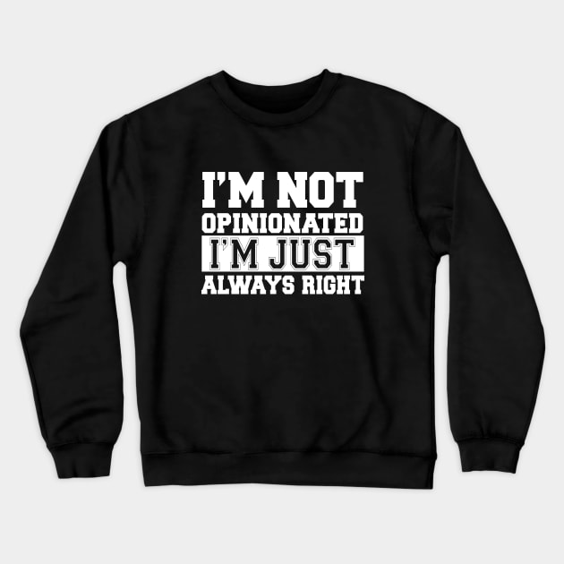 I'm Not Opinionated I'm Just Always Right Crewneck Sweatshirt by teesinc